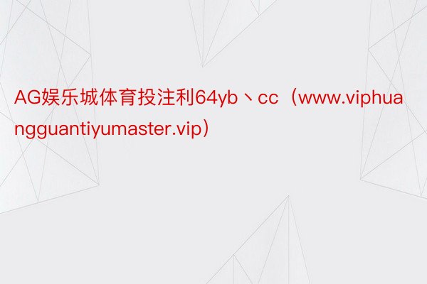 AG娱乐城体育投注利64yb丶cc（www.viphuangguantiyumaster.vip）