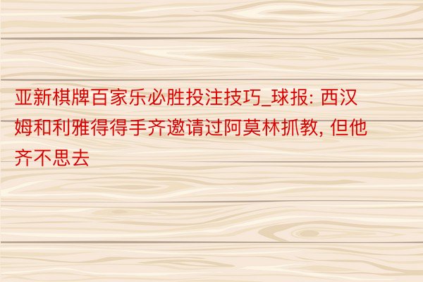 亚新棋牌百家乐必胜投注技巧_球报: 西汉姆和利雅得得手齐邀请过阿莫林抓教, 但他齐不思去