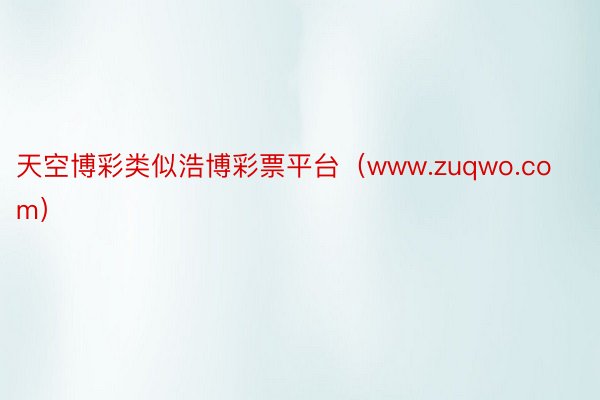 天空博彩类似浩博彩票平台（www.zuqwo.com）